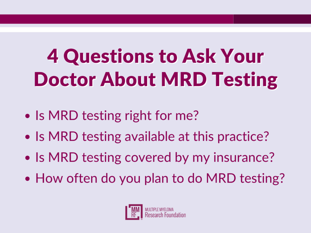A graphic that reads: 4 Questions to Ask Your Doctor About MRD Testing Is MRD testing right for me? Is MRD testing available at this practice? Is MRD testing covered by my insurance? How often do you plan to do MRD testing?